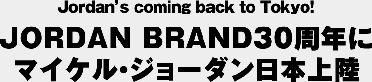 Jordan’s coming back to Tokyo! JORDAN BRAND30周年にマイケル・ジョーダン日本上陸