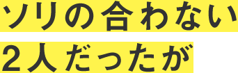 ソリの合わない2人だったが