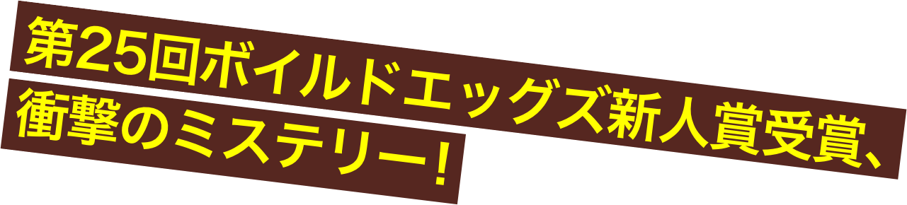 第25回ボイルドエッグズ新人賞受賞、衝撃のミステリー！