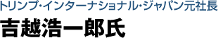 トリンプ・インターナショナル・ジャパン元社長　吉越浩一郎氏