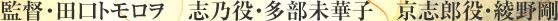 監督・田口トモロヲ　志乃役・多部未華子　京志郎役・綾野剛