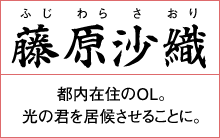 藤原沙織　都内在住のOL。光の君を居候させることに。