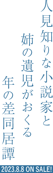 人見知りな小説家と姉の遺児がおくる年の差同居譚 2023.8.8 ON SALE!