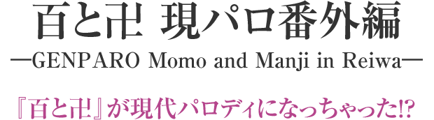 百と卍 現パロ番外編 ―GENPARO Momo and Manji in Reiwa― 『百と卍』が現代パロディになっちゃった！？