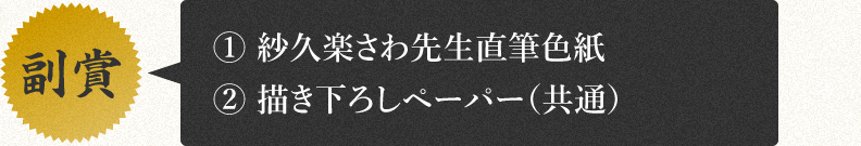 【副賞】
・紗久楽さわ先生直筆色紙
・描き下ろしペーパー（共通）