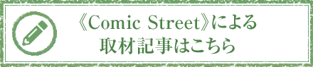 《Comic Street》による取材記事はこちら