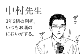 中村先生
3年2組の副担。
いつもお酒の
においがする。