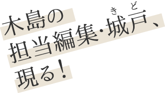 木島の担当編集・城戸、現る！