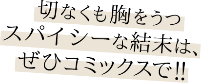 切なくも胸をうつスパイシーな結末は、ぜひコミックスで！！