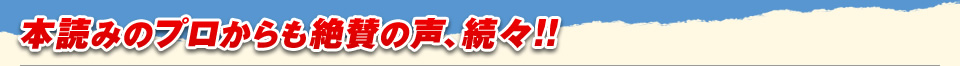 本読みのプロからも絶賛の声、続々!!