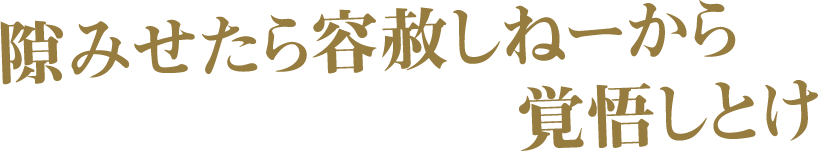 隙みせたら容赦しねーから覚悟しとけ