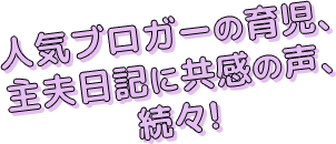 人気ブロガーの育児、
主夫日記に共感の声、
続々！