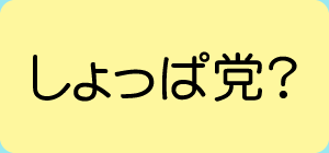 しょっぱ党？