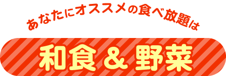 あなたにオススメの食べ放題は和食＆野菜