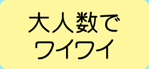 大人数でワイワイ