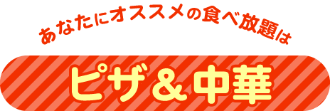 あなたにオススメの食べ放題はピザ＆中華