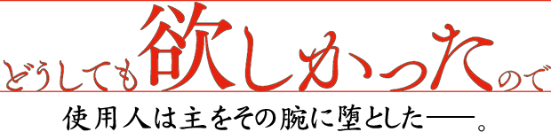 どうしても欲しかったので 使用人は主をその腕に堕としたーー。