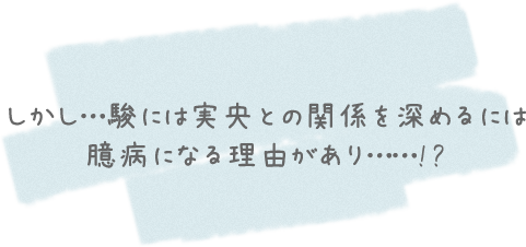 しかし…駿には実央との関係を深めるには臆病になる理由があり……!?